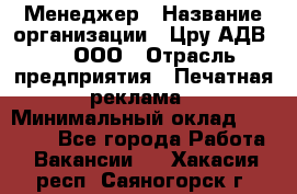 Менеджер › Название организации ­ Цру АДВ777, ООО › Отрасль предприятия ­ Печатная реклама › Минимальный оклад ­ 60 000 - Все города Работа » Вакансии   . Хакасия респ.,Саяногорск г.